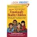 How To Raise Emotionally Healthy Children: Meeting The Five Critical Needs of Children...And Parents Too! Updated Edition