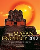 The Mayan prophecy 2012 : the Mayan calendar and the end of time