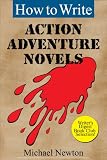 How to Write Action Adventure Novels (Classic Wisdom on Writing Series)