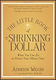 The Little Book of the Shrinking Dollar: What You Can Do to Protect Your Money Now (Little Books. Big Profits)