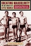 Creating Masculinity in Los Angeles's Little Manilla: Working-class Filipinos And Popular Culture, 1920s -1950s (Popular Cultures, Everyday Lives)