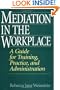 Mediation in the Workplace: A Guide for Training, Practice, and Administration