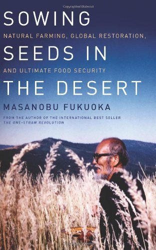 Sowing Seeds in the Desert: Natural Farming, Global Restoration, and Ultimate Food Security by Fukuoka, Masanobu (2013) Paperback