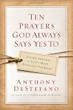 Ten Prayers God Always Says Yes To: Divine Answers to Lifes Most Difficult Problems
