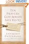 Ten Prayers God Always Says Yes To: Divine Answers to Life's Most Difficult Problems
