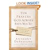 Ten Prayers God Always Says Yes To: Divine Answers to Life's Most Difficult Problems
