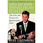 Why My Wife Thinks I'm an Idiot: The Life and Times of a Sportscaster Dad book cover