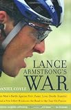 Lance Armstrongs War: One Mans Battle Against Fate, Fame, Love, Death, Scandal, and a Few Other Rivals on the Road to the Tour de France