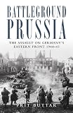 Battleground Prussia: The Assault on Germanys Eastern Front 1944-45 (General Military)
