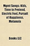 Mgmt Songs: Kids, Time to Pretend, Electric Feel, Pursuit of Happiness, Metanoia-