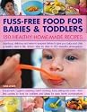 Fuss-free Food for Babies and Toddlers: 200 Healthy Home-made Recipes - Nutritious, Delicious and Easy to Prepare Dishes to Give Your Baby and Child a Healthy Start in Life