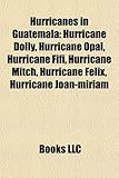 Hurricanes in Guatemala: Hurricane Dolly, Hurricane Opal, Hurricane Fifi, Hurricane Mitch, Hurricane Felix, Hurricane Joan-Miriam-