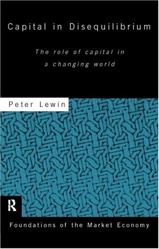 Capital in Disequilibrium: The Role of Capital in a Changing World (Routledge Foundations of the Market Economy)