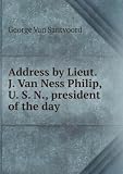 Address by Lieut. J. Van Ness Philip, U. S. N., president of the day