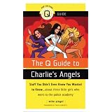 The Q Guide to Charlie's Angels: Stuff You Didn't Even Know You Wanted to Know...about Three Little Girls Who Went to the Police Academy ~ Mike Pingel