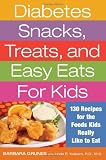 Diabetes Snacks, Treats, and Easy Eats for Kids: 130 Recipes for the Foods Kids Really Like to Eat
