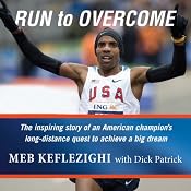 Run to Overcome: The Inspiring Story of an American Champion's Long-Distance Quest to Achieve a Big Dream | [Meb Keflezighi, Dick Patrick]