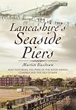 Lancashire's seaside piers : also featuring the piers of the River Mersey, Cumbria and the Isle of Man