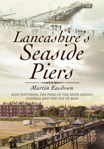 Lancashire's Seaside Piers: Also Featuring The Piers of Chesire, Cumbria and the Isle of Wight
