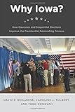 Why Iowa? : how caucuses and sequential elections improve the Presidential nominating process