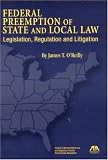 Federal Preemption of State and Local Law: Legislation, Regulation and Litigation