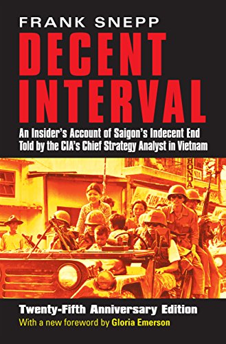Decent Interval: An Insider's Account of Saigon's Indecent End Told by the CIA's Chief Strategy Analyst in Vietnam
