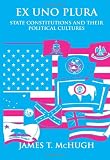 Ex Uno Plura: State Constitutions and Their Political Cultures (Suny Series in American Constitutionalism)