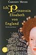 Ich, Prinzessin Elisabeth von England: Historischer Roman