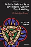 Catholic particularity in Seventeenth-Century French writing : 'Christianity is strange'