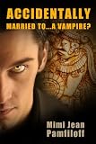 ACCIDENTALLY MARRIED TO...A VAMPIRE? (a Paranormal Romance) (Accidentally Yours)