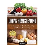 urban homesteading sustainable and self sufficient living with urban homesteading