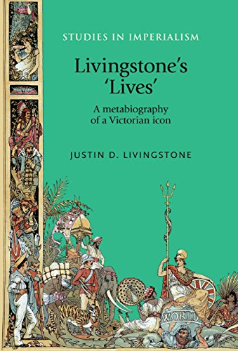 Livingstone's 'Lives': A Metabiography of a Victorian Icon (Studies in Imperialism MUP)