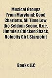 Musical Groups from Maryland: Good Charlotte, All Time Low, the Seldom Scene, O.A.R., Jimmie's Chicken Shack, Velocity Girl, Starpoint-
