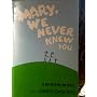 Mary, We Never Knew You by James B. Ganong