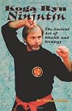 Koga Ryu Ninjutsu: The Ancient Art of Stealth and Strategy