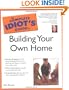 The Complete Idiot's Guide(R) to Building Your Own Home