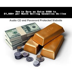 How to Earn an Extra $500 to $1,000+ per Month Selling Cosmetics On-line (Audio CD) How to Earn an Extra $500 to $1,000+ per Month Selling Cosmetics On-line (Audio CD)