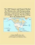 The 2007 Import and Export Market for Motorcycles with Reciprocating Internal Combustion Piston Engines of Cylinder Capacity Not Exceeding 50 cc in United States