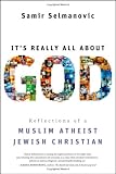 It's Really All About God: How Islam, Atheism, and Judaism Made Me a Better Christian