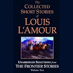 The Collected Short Stories of Louis L'Amour (Unabridged Selections from The Frontier Stories, Volume Two) | Louis L'Amour