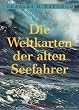 Die Weltkarten der alten Seefahrer. Die Entdeckung der Antarktis vor 6000 Jahren und Amerikas vor Kolumbus