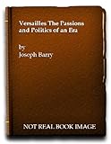 Versailles : the passions and politics of an era