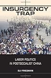 Insurgency Trap: Labor Politics in Postsocialist China