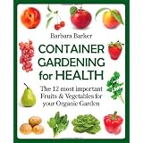 Container Gardening for Health: The 12 Most Important Fruits and Vegetables for your Organic Garden