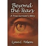 Beyond the Tears: A True Survivor's Story ~ Lynn C. Tolson