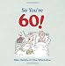 So You're 60: A Handbook for the Newly Confused