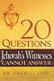 20 Questions Jehovah's Witnesses Cannot Answer