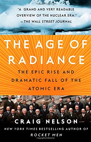 The Age of Radiance: The Epic Rise and Dramatic Fall of the Atomic Era