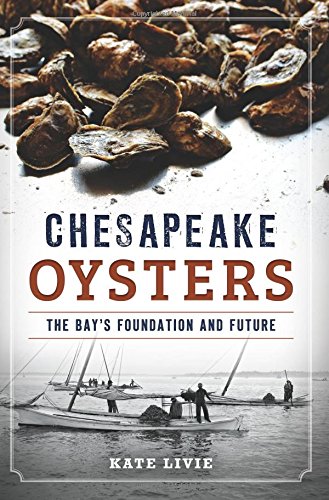 Chesapeake Oysters: The Bay's Foundation and Future (American Palate), by Kate Livie