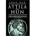 Attila The Hun: A Barbarian King and the Fall of Rome by John Man